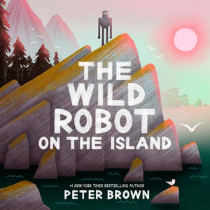 The Wild Robot on the Island : a gorgeous picture book to introduce younger readers to the bestselling series - Peter Brown