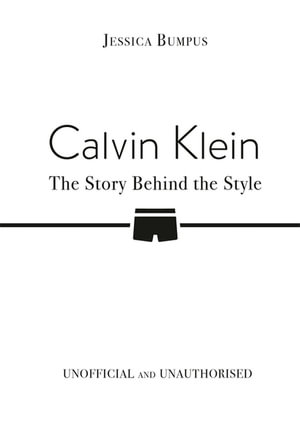Calvin Klein : The Story Behind the Style - Jessica Bumpus