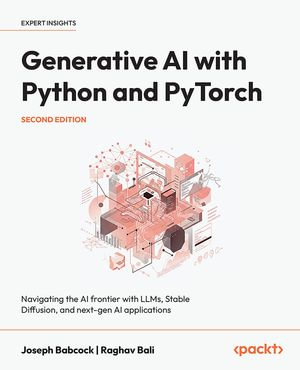 Generative AI with Python and PyTorch : Navigating the AI frontier with LLMs, Stable Diffusion, and next-gen AI applications - Joseph Babcock