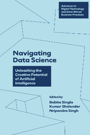 Navigating Data Science : Unleashing the Creative Potential of Artificial Intelligence - Babita Singla