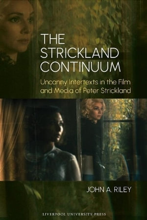 The Strickland Continuum : Uncanny Intertexts in the Film and Media of Peter Strickland - John A. Riley