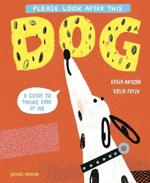 Please Look After This Dog : A Guide to Taking Care of Me - Kasia Antczak