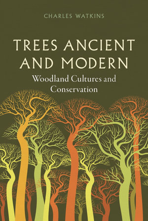Trees Ancient and Modern : Woodland Cultures and Conservation - Charles Watkins