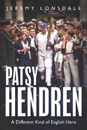 Patsy Hendren : A Different Kind of English Hero - Jeremy Lonsdale