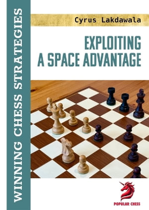 Exploiting a Space Advantage : Winning Chess Strategies - Cyrus Lakdawala