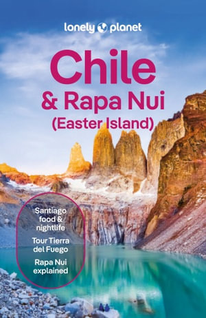 Chile & Rapa Nui (Easter Island) : Lonely Planet Travel Guide : 13th Edition - Lonely Planet