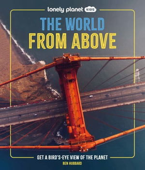 The World from Above : Lonely Planet Kids : 1st Edition - Lonely Planet Kids