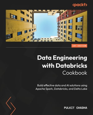 Data Engineering with Databricks Cookbook : Build effective data and AI solutions using Apache Spark, Databricks, and Delta Lake - Pulkit Chadha