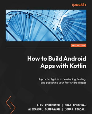 How to Build Android Apps with Kotlin : A practical guide to developing, testing, and publishing your first Android apps, 2nd Edition - Alex Forrester