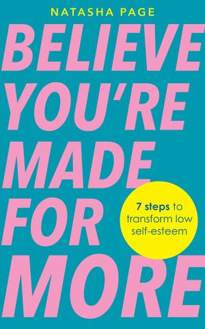 Believe You're Made for More : 7 Steps to Break Free from Low Self-Esteem, Remember Your Worth and Claim Your Quiet Confidence - Natasha Page