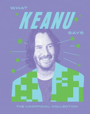 What Keanu Says : The Unofficial Collection - Quadrille