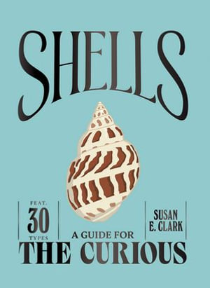 Shells : A Guide For the Curious - Susan E. Clark