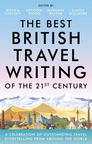 The Best British Travel Writing of the 21st Century : A Celebration of Outstanding Travel Storytelling from Around the World - Jessica Vincent