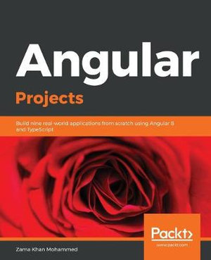 Angular Projects : Build nine real-world applications from scratch using Angular 8 and TypeScript - Zama Khan Mohammed
