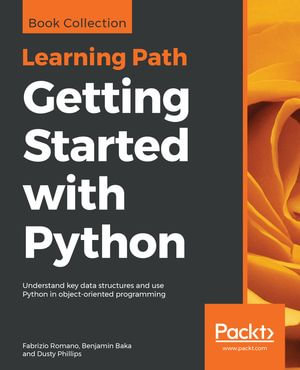 Getting Started with Python : Understand key data structures and use Python in object-oriented programming - Fabrizio Romano