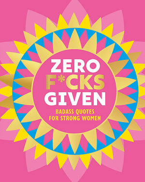 Zero F*cks Given : Badass Quotes for Strong Women - OH