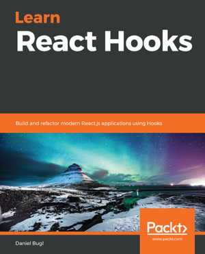Learn React Hooks : Build and refactor modern React.js applications using Hooks - Daniel Bugl