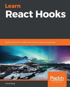 Learn React Hooks : Build and refactor modern React.js applications using Hooks - Daniel Bugl