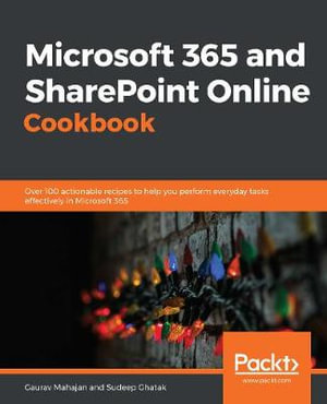 Microsoft 365 and SharePoint Online Cookbook : Over 100 practical recipes to help you get the most out of Office 365 and SharePoint Online - Gaurav Mahajan