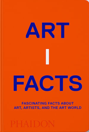 Artifacts : Fascinating Facts about Art, Artists, and the Art World - Phaidon Editors