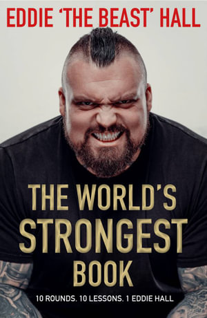 The World's Strongest Book : Ten Lessons in Strength and Resilience from the Legendary Strongman - Eddie Hall
