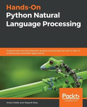 Hands-On Python Natural Language Processing : Explore tools and techniques to analyze and process text with a view to building real-world NLP applications - Aman Kedia