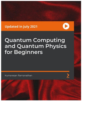 Quantum Computing and Quantum Physics for Beginners - Kumaresan Ramanathan