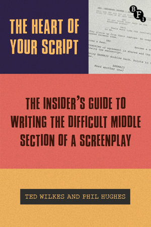 The Heart of Your Script : The Insider's Guide to Writing the Difficult Middle Section of a Screenplay - Phil Hughes