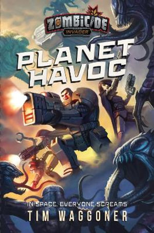 Planet Havoc : A Zombicide Invader Novel - Tim Waggoner