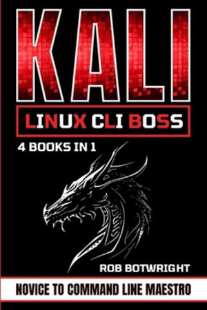 Kali Linux CLI Boss : Novice To Command Line Maestro - Rob Botwright