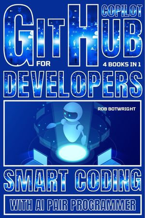 Github Copilot For Developers : Smart Coding With AI Pair Programmer - Rob Botwright