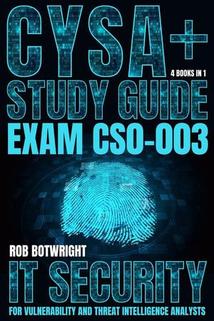 CySA+ Study Guide : IT Security For Vulnerability And Threat Intelligence Analysts - Rob Botwright