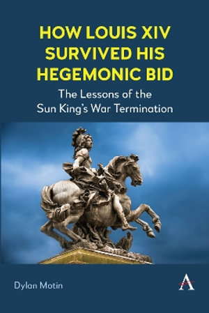 How Louis XIV Survived His Hegemonic Bid : The Lessons of the Sun King's War Termination - Dylan Motin