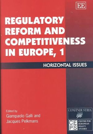 Regulatory Reform and Competitiveness in Europe I : Horizontal Issues : In Association with the Centre for European Policy Studies, Belgium and Centro Studi Confindustria, Italy Ser. - Giampaolo Galli