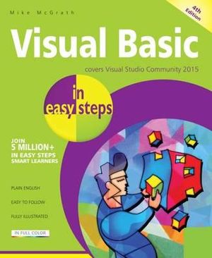 Visual Basic in Easy Steps 4/e : Covers Visual Studio Community 2015 - Mike McGrath