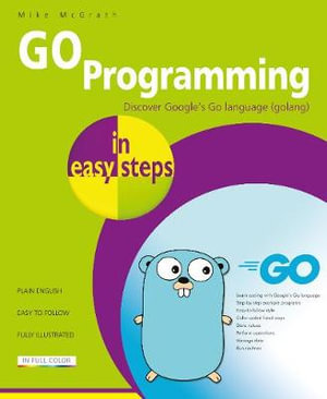 GO Programming in easy steps : Learn coding with Google's Go language. - Mike McGrath