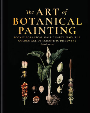 The Botanical Wall Chart : Art from the golden age of scientific discovery - Anna Laurent