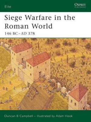 Siege Warfare in the Roman World : 146 BC-AD 378 - Duncan B Campbell