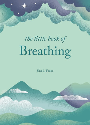 The Little Book of Breathing : Simple practices for connecting with your breath - Una L. Tudor