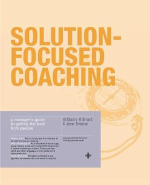 Solution-Focused Coaching : Managing People in A Complex World - Anthony Grant