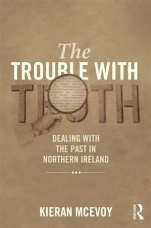The Trouble With Truth : Dealing with the Past in Northern Ireland - Kieran McEvoy