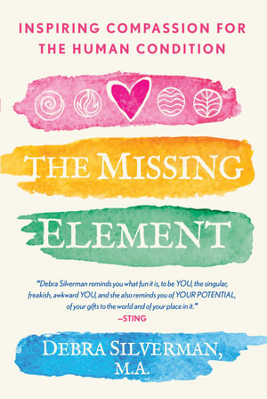 The Missing Element : Inspiring Compassion for the Human Condition - Debra Silverman