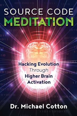 Source Code Meditation : Hacking Evolution through Higher Brain Activation - Dr. Michael Cotton