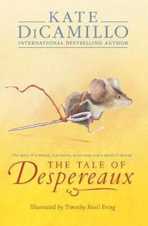 The Tale of Despereaux : Being the Story of a Mouse, a Princess, Some Soup, and a Spool of Thread - Kate DiCamillo