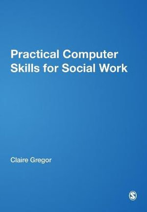 Practical Computer Skills for Social Work : Transforming Social Work Practice Series - Claire Gregor