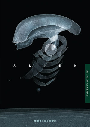 Alien : BFI Film Classics - Roger Luckhurst