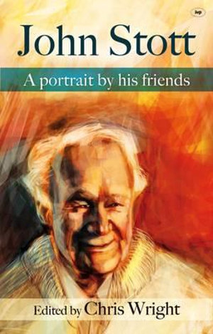 John Stott : A Portrait By His Friends - Christopher J. H. Wright