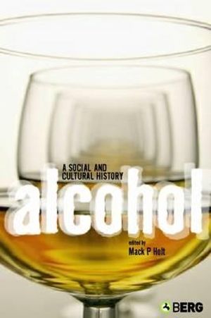 Alcohol : A Social and Cultural History - Mack P. Holt