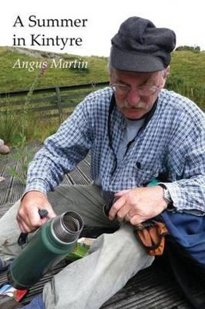 A Summer in Kintyre : Memories and Reflections - Angus Martin