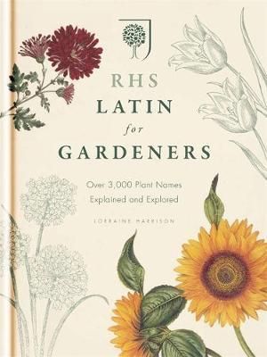 RHS Latin for Gardeners : Over 3,000 Plant Names Explained and Explored - Lorraine Harrison